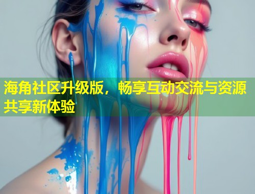 海角社区升级版，畅享互动交流与资源共享新体验  第1张