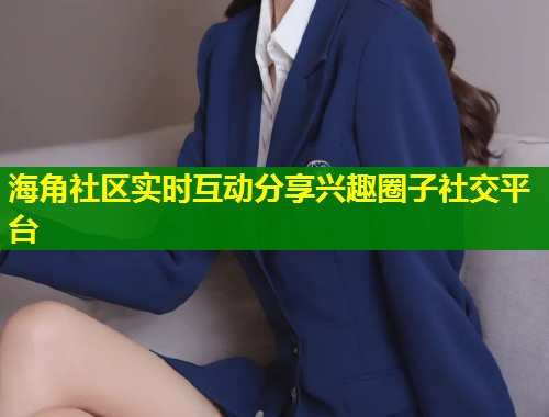 海角社区实时互动分享兴趣圈子社交平台  第2张