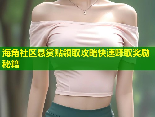 海角社区悬赏贴领取攻略快速赚取奖励秘籍  第1张