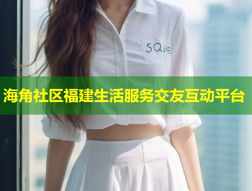 海角社区福建生活服务交友互动平台  第1张