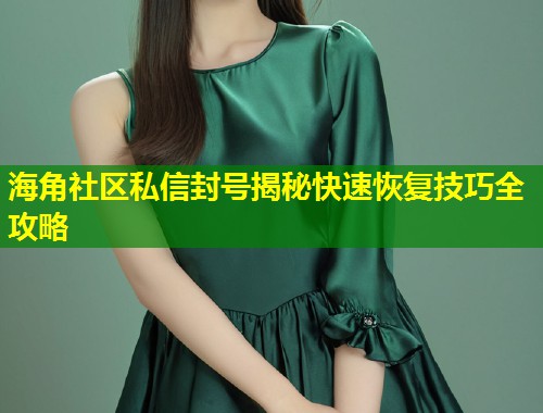 海角社区私信封号揭秘快速恢复技巧全攻略  第1张