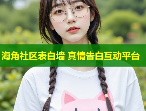 海角社区表白墙 真情告白互动平台  第1张