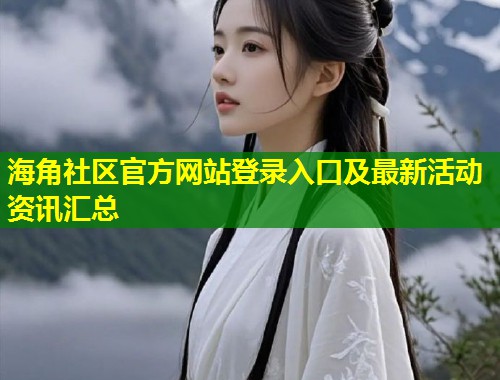 海角社区官方网站登录入口及最新活动资讯汇总  第1张