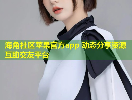 海角社区苹果官方app 动态分享资源互助交友平台  第1张