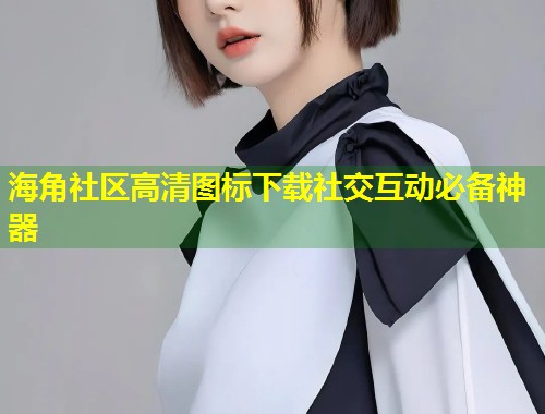 海角社区高清图标下载社交互动必备神器  第1张