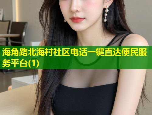海角路北海村社区电话一键直达便民服务平台(1)  第1张
