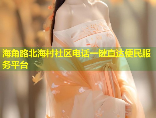 海角路北海村社区电话一键直达便民服务平台  第2张