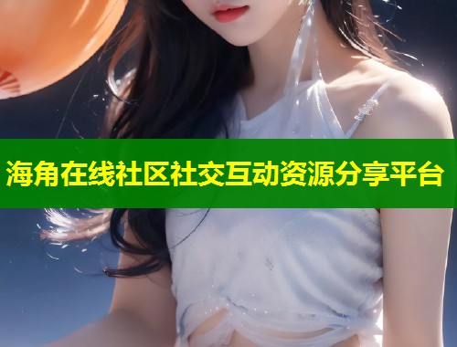 海角在线社区社交互动资源分享平台  第1张