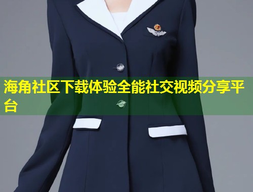 海角社区下载体验全能社交视频分享平台  第1张