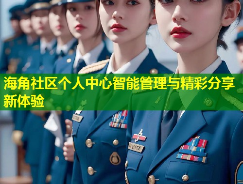 海角社区个人中心智能管理与精彩分享新体验  第1张