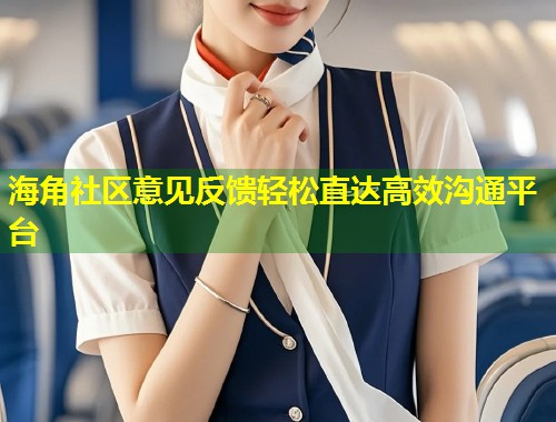 海角社区意见反馈轻松直达高效沟通平台  第1张