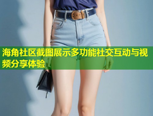海角社区截图展示多功能社交互动与视频分享体验  第1张