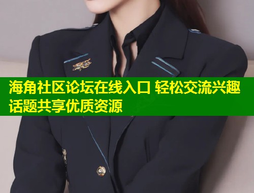 海角社区论坛在线入口 轻松交流兴趣话题共享优质资源  第1张