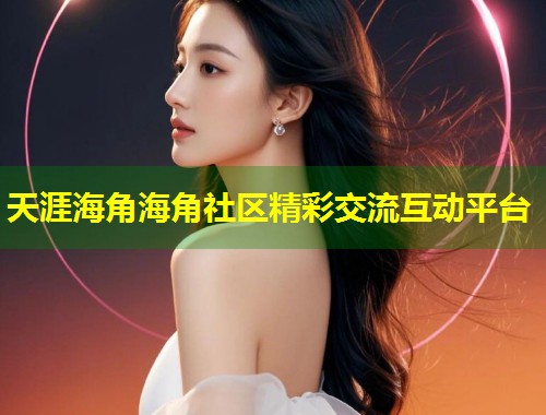天涯海角海角社区精彩交流互动平台  第2张