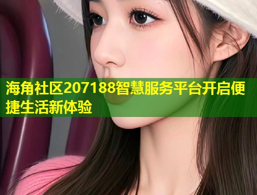 海角社区207188智慧服务平台开启便捷生活新体验  第1张